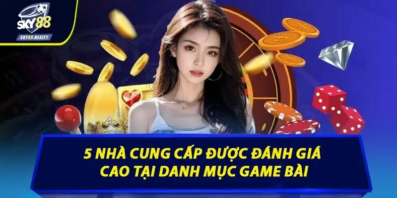 5 nhà cung cấp được đánh giá cao tại danh mục game bài