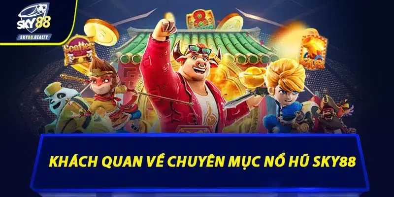 Khách quan về chuyên mục nổ hũ Sky88