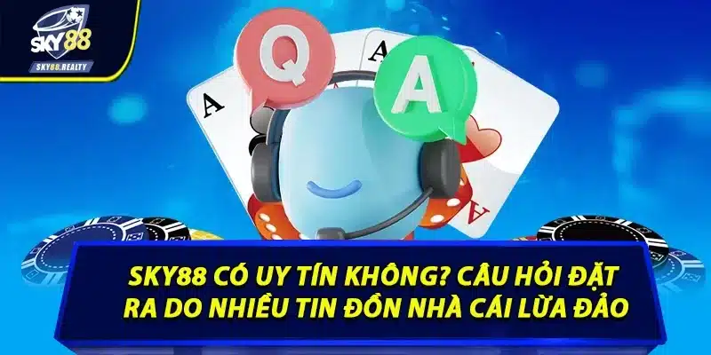 Sky88 có uy tín không? Câu hỏi đặt ra do nhiều tin đồn nhà cái lừa đảo