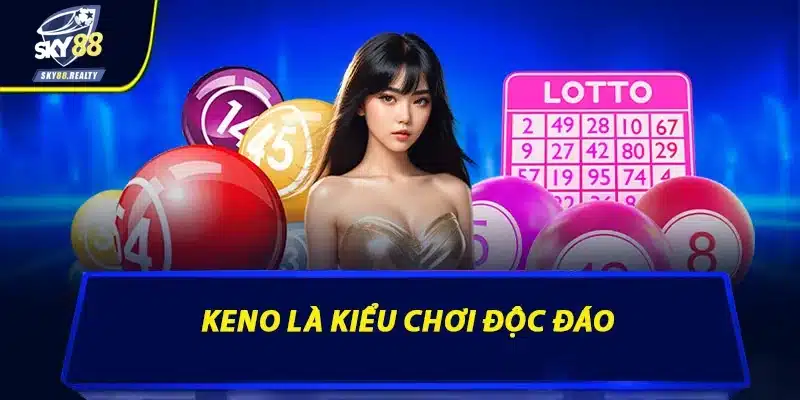 Keno là kiểu chơi độc đáo