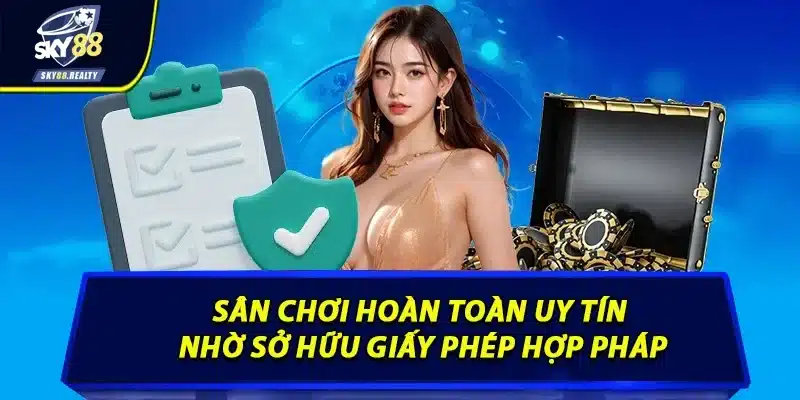 Sân chơi hoàn toàn uy tín nhờ sở hữu giấy phép hợp pháp