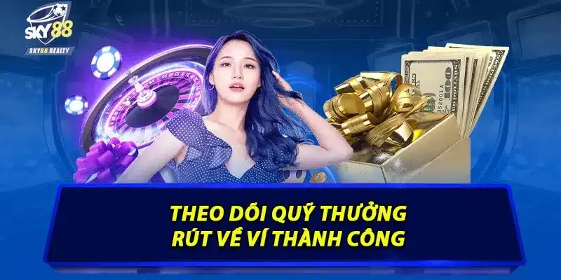 Theo dõi quỹ thưởng rút về ví thành công