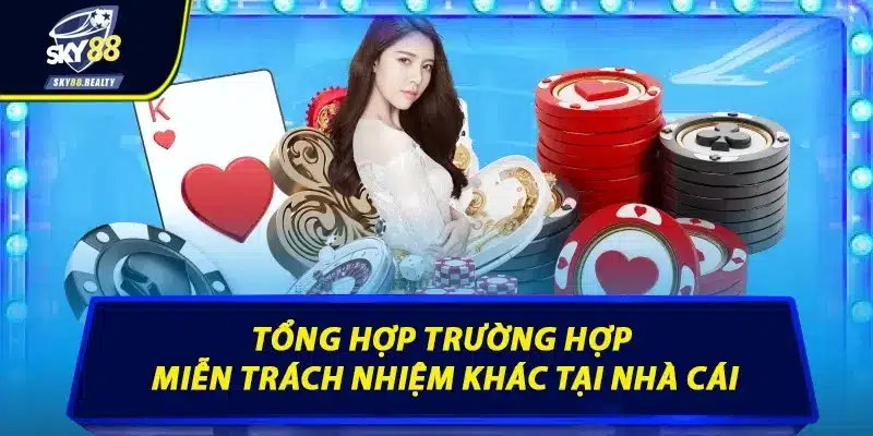 Tổng hợp trường hợp miễn trách nhiệm khác tại nhà cái
